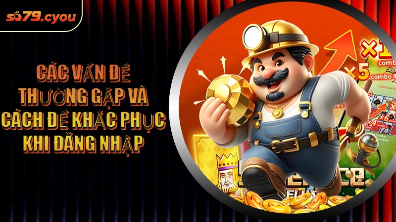 Các vấn đề thường gặp và cách để khắc phục khi đăng nhập
