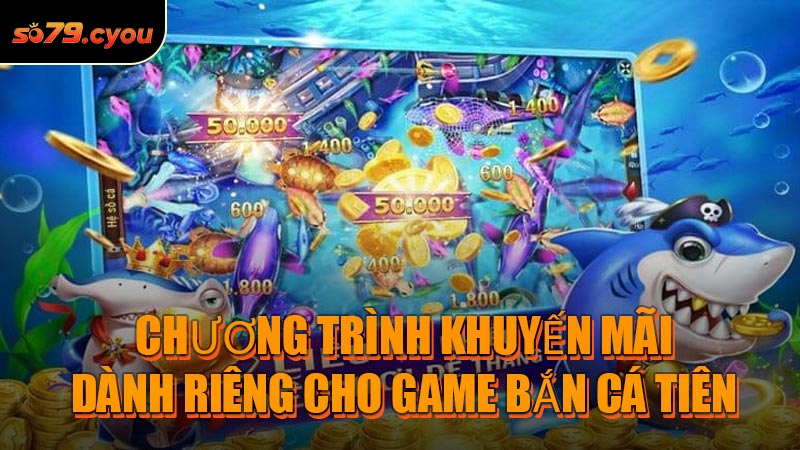 Chương trình khuyến mãi dành riêng cho game Bắn Cá Tiên