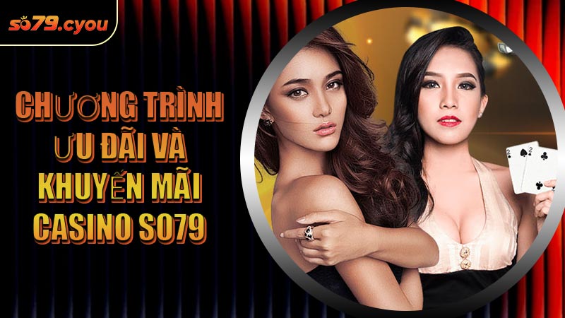 Chương trình ưu đãi và khuyến mãi casino SO79