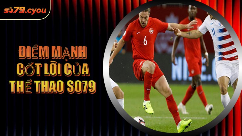 Điểm mạnh cốt lõi của Thể Thao SO79