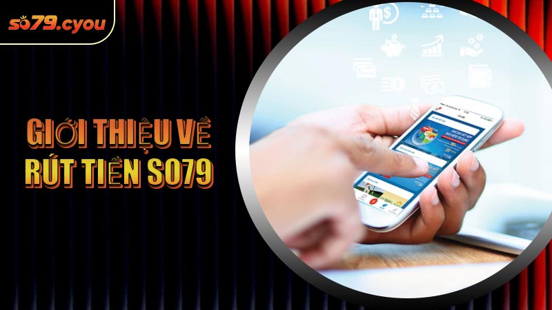 Giới thiệu về Rút Tiền SO79