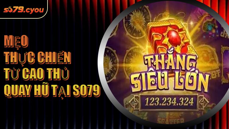 Mẹo thực chiến từ cao thủ quay hũ tại SO79