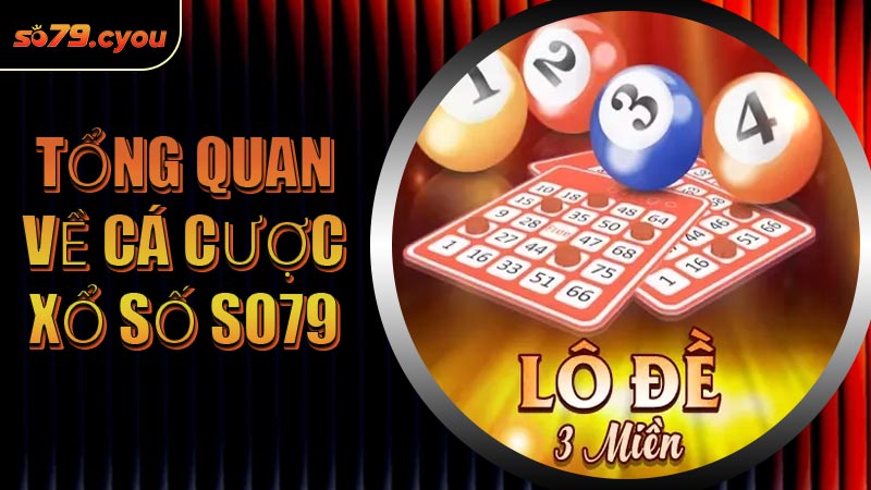 Tổng quan về cá cược xổ số SO79