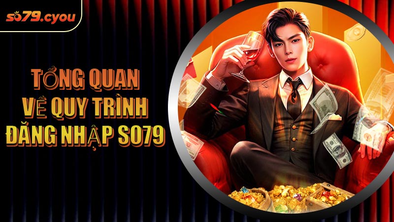 Tổng quan về quy trình đăng nhập SO79