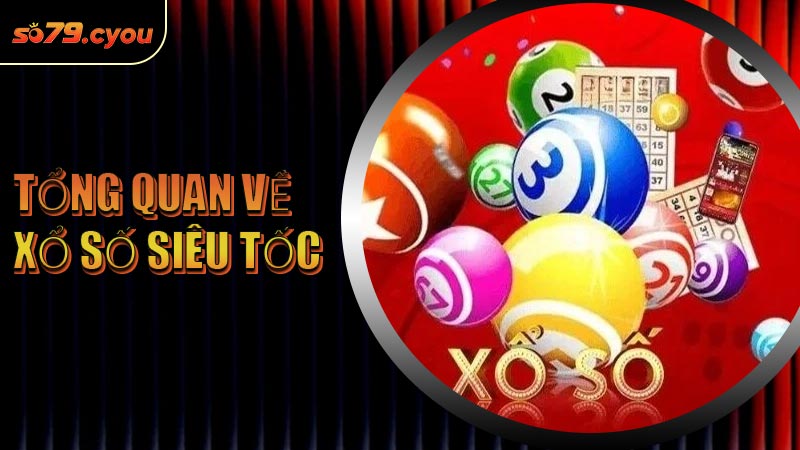 Tổng quan về Xổ Số Siêu Tốc