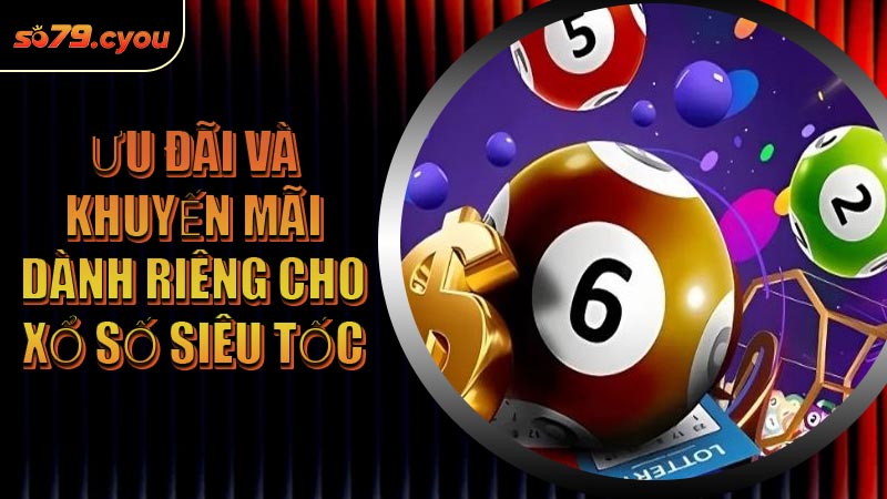 Ưu đãi và khuyến mãi dành riêng cho Xổ Số Siêu Tốc